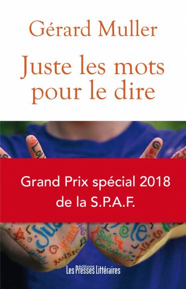 « Juste les mots pour le dire », mon dernier recueil de nouvelles, Grand Prix spécial 2018 de la SPAF (Société des Poétes et Artistes de France)